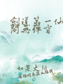 剑道第一仙笔趣阁无弹窗