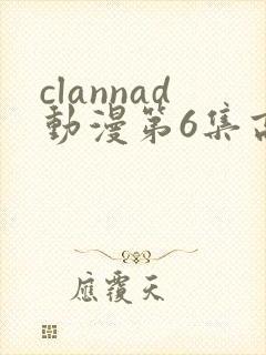 clannad动漫第6集高清免费观看