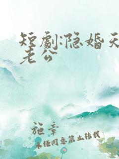 短剧:隐婚天价老公