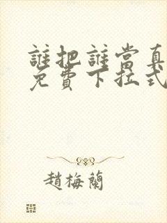 谁把谁当真漫画免费下拉式漫画