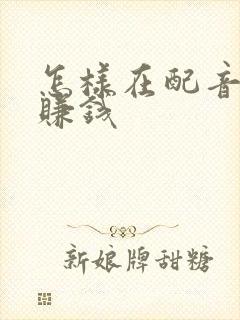 怎样在配音秀里赚钱