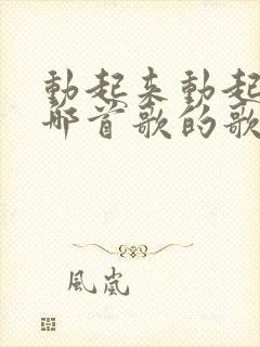 动起来动起来是哪首歌的歌词