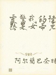 震惊我的徒弟居然是女帝免费