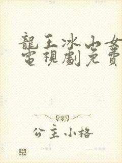 龙王冰山女总裁电视剧免费观看