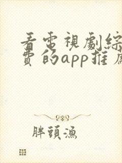 看电视剧综艺免费的app推荐