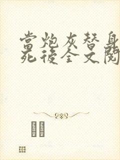 当炮灰替身的我死后全文阅读