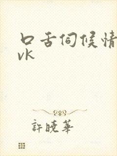 口舌伺候情侣主vk