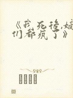 《我死后,嫡兄们都疯了》