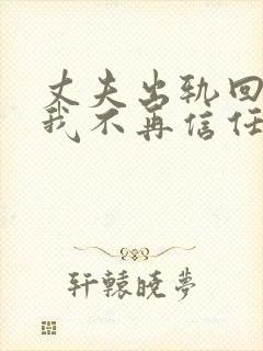 丈夫出轨回归后我不再信任他了