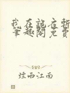 我在诡夜斩神魔笔趣阁免费