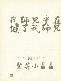 我师兄实在太稳健了我师兄实在太稳健了小说