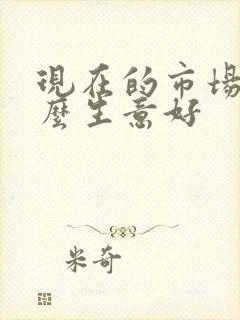 现在的市场做什么生意好