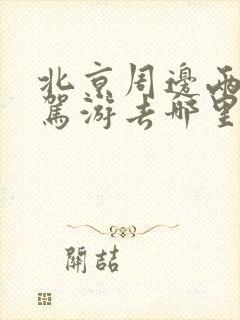 北京周边两天自驾游去哪里玩比较好