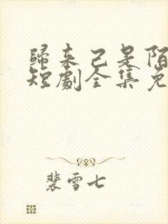 归来己是陌路人短剧全集免费