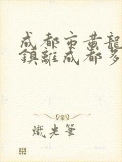 成都市黄龙溪古镇离成都多远