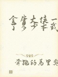 金庸大侠一共写了多少本武侠小说