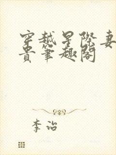 穿越星际妻荣夫贵笔趣阁