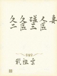 久久碰人妻一区二区三区