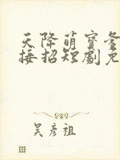 天降萌宝爹地快接招短剧免费观看