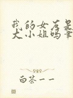 我的女友是恶劣大小姐吗笔趣阁