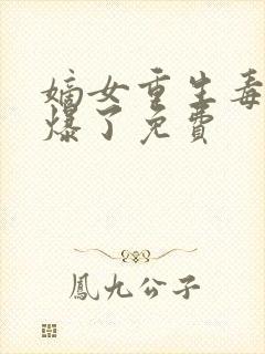 嫡女重生毒妃飒爆了免费