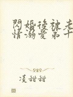 闪婚后被老公深情溺爱第十集