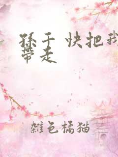 孙千 快把我哥带走