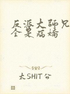 反派大师兄师妹全是病娇