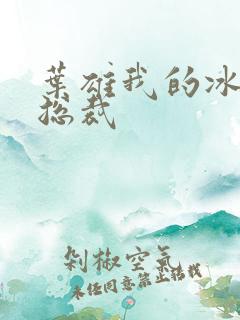 叶雄我的冰山女总裁