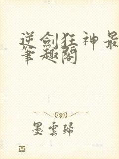 逆剑狂神最新章笔趣阁