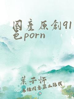 国产原创91九色porn