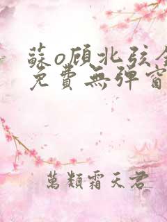 苏o顾北弦全文免费无弹窗