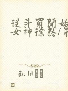 从斗罗开始俘获女神徐然/朱竹清小说阅读