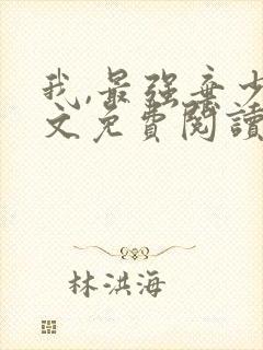 我,最强弃少全文免费阅读