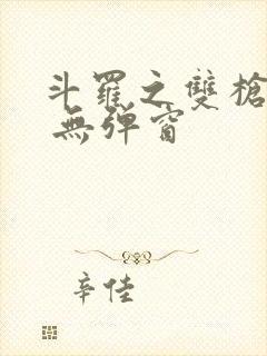 斗罗之双枪绝世 无弹窗