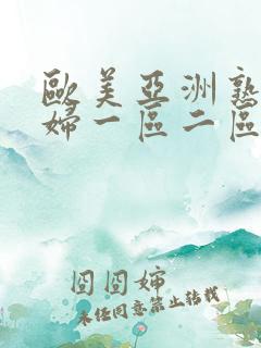 欧美亚洲熟女少妇一区二区三区