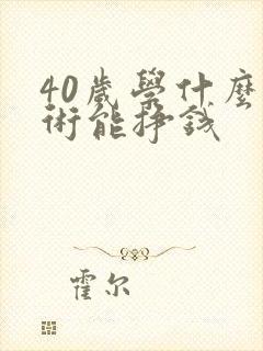 40岁学什么技术能挣钱