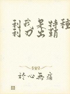 利我是特种兵之利刃出鞘