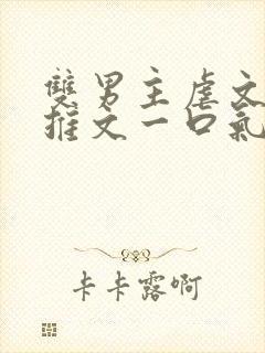 双男主虐文小说推文一口气看完