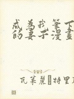 成为我笔下男主的妻子漫画免费阅读