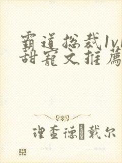 霸道总裁1v1甜宠文推荐