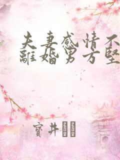 夫妻感情不和想离婚男方坚决不离怎么办