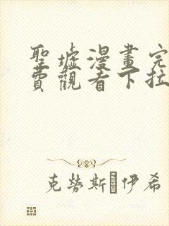 圣墟漫画完整免费观看下拉式6漫画