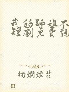 我的师姐不简单短剧免费观看完整版