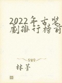 2022年古装剧排行榜前十名