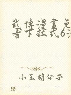 武传漫画免费观看下拉式6漫画