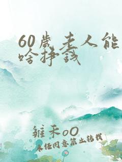 60岁老人能干啥挣钱