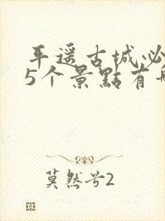 平遥古城必去的5个景点有哪些