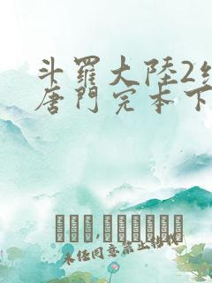斗罗大陆2绝世唐门完本下载