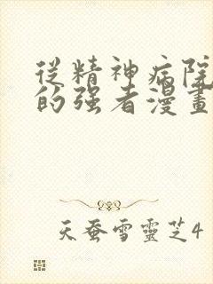 从精神病院走出的强者漫画免费看完整版